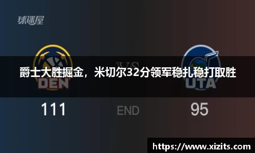 爵士大胜掘金，米切尔32分领军稳扎稳打取胜